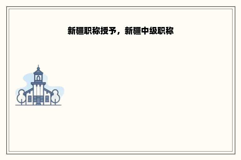 新疆职称授予，新疆中级职称