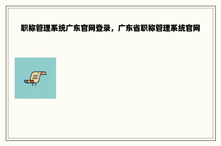 职称管理系统广东官网登录，广东省职称管理系统官网