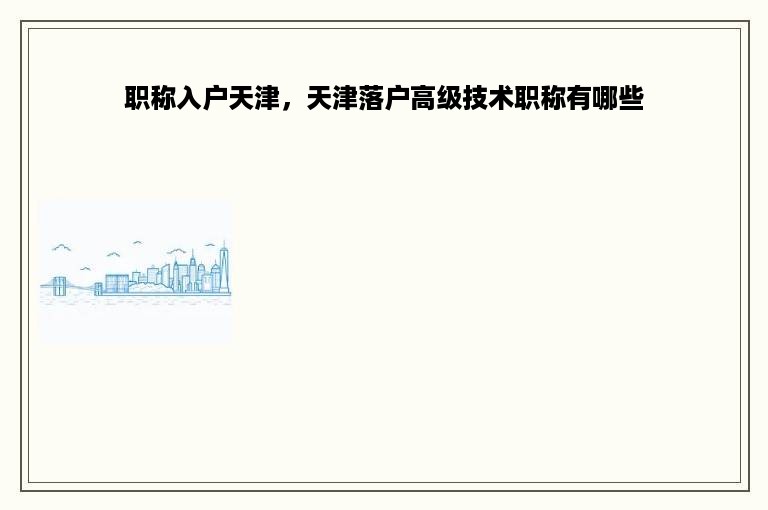 职称入户天津，天津落户高级技术职称有哪些