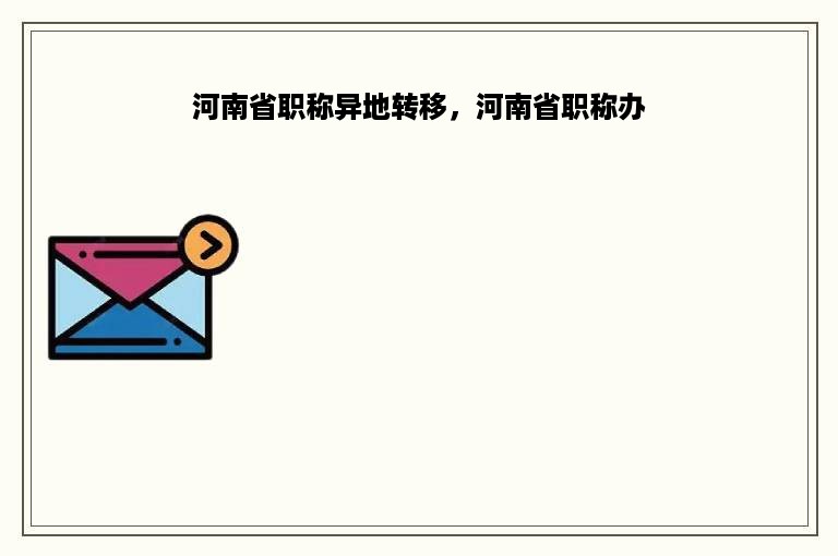 河南省职称异地转移，河南省职称办