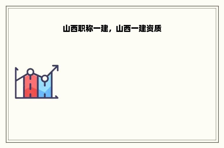 山西职称一建，山西一建资质