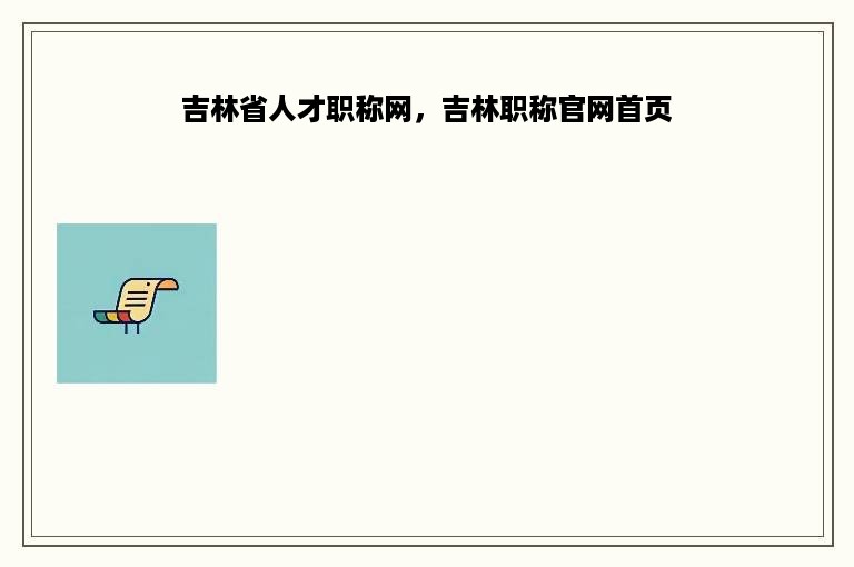 吉林省人才职称网，吉林职称官网首页