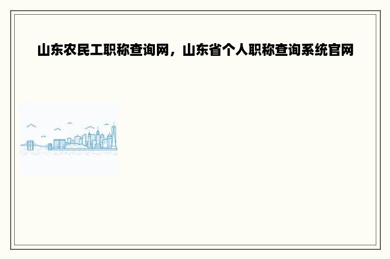 山东农民工职称查询网，山东省个人职称查询系统官网