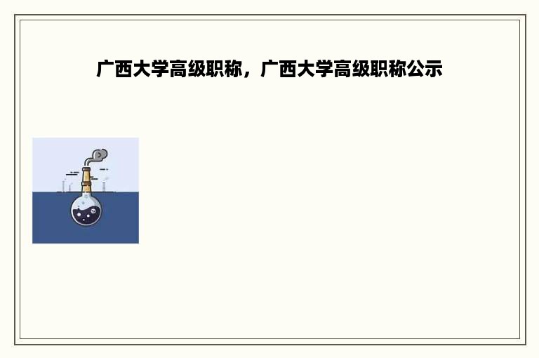 广西大学高级职称，广西大学高级职称公示