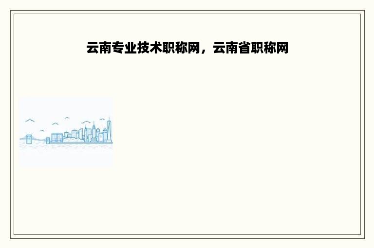 云南专业技术职称网，云南省职称网