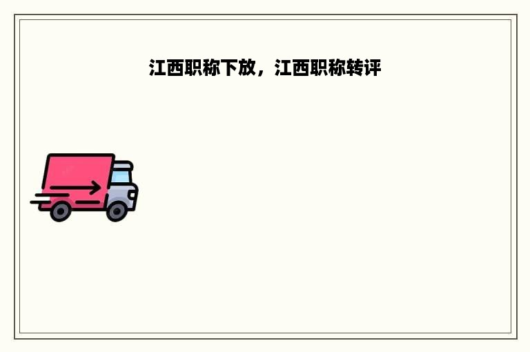江西职称下放，江西职称转评