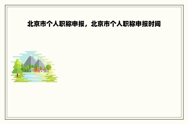 北京市个人职称申报，北京市个人职称申报时间