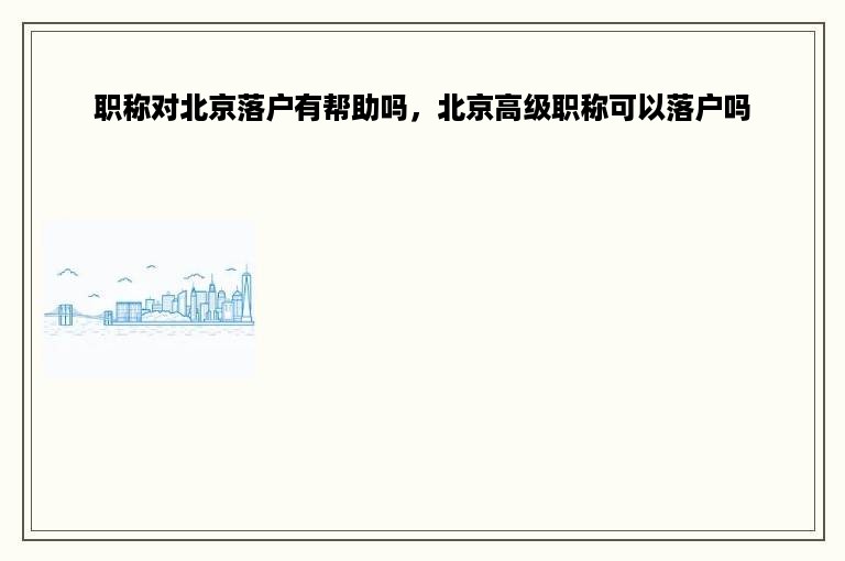 职称对北京落户有帮助吗，北京高级职称可以落户吗