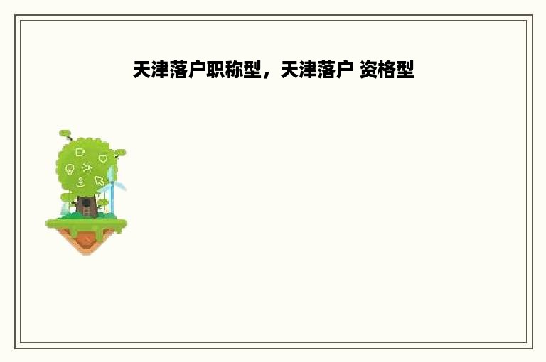 天津落户职称型，天津落户 资格型