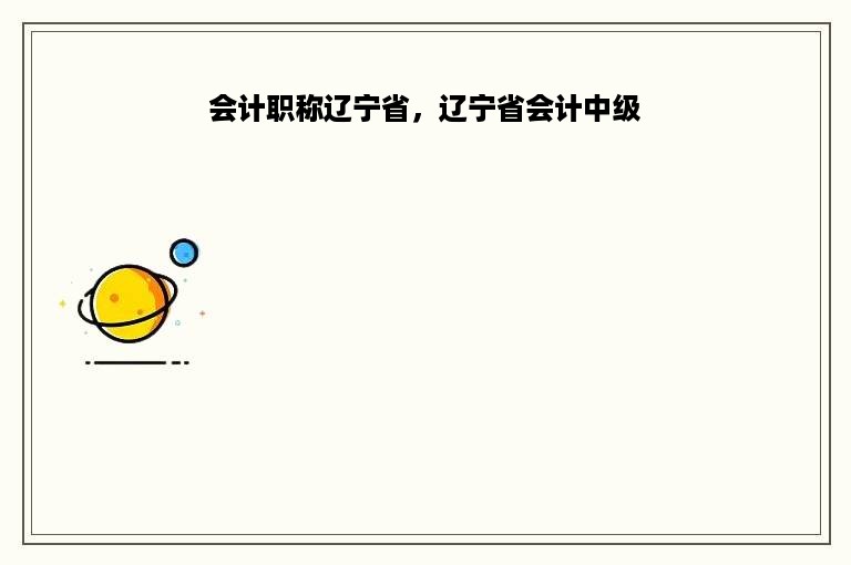 会计职称辽宁省，辽宁省会计中级