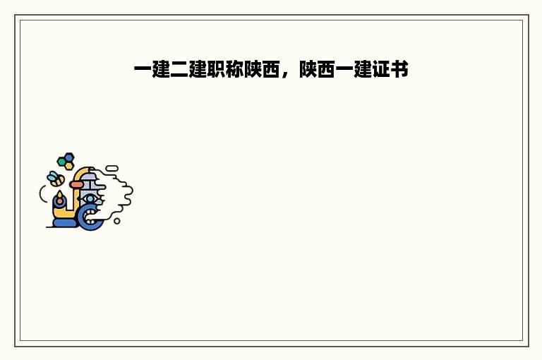 一建二建职称陕西，陕西一建证书