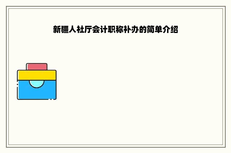 新疆人社厅会计职称补办的简单介绍