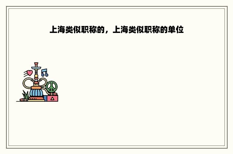 上海类似职称的，上海类似职称的单位