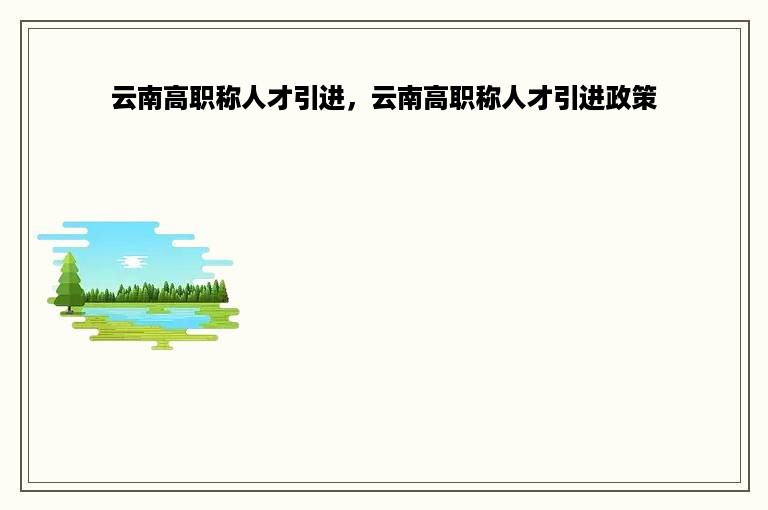 云南高职称人才引进，云南高职称人才引进政策