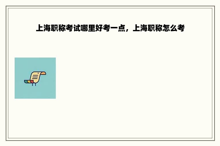 上海职称考试哪里好考一点，上海职称怎么考
