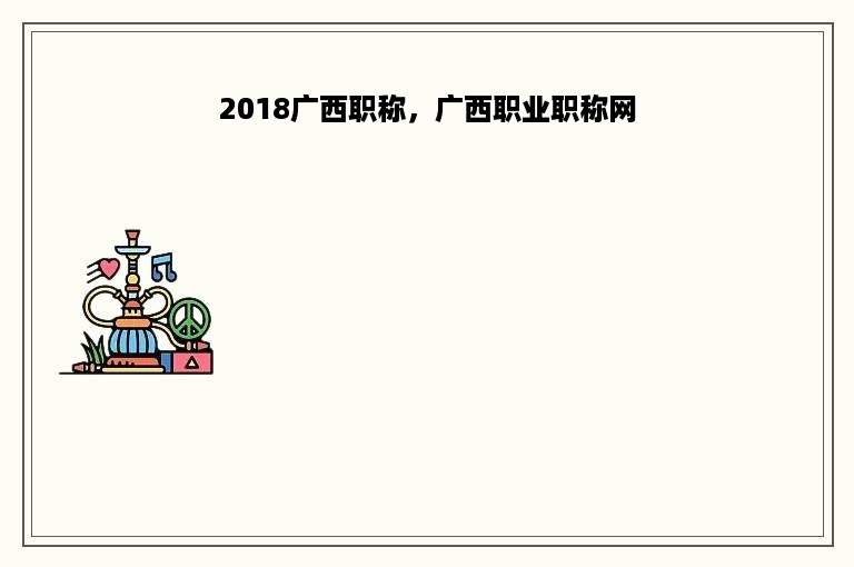 2018广西职称，广西职业职称网