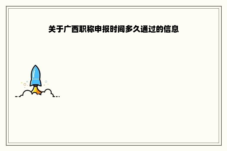 关于广西职称申报时间多久通过的信息