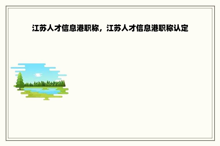江苏人才信息港职称，江苏人才信息港职称认定