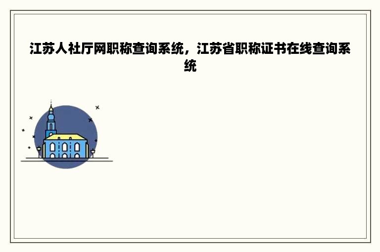 江苏人社厅网职称查询系统，江苏省职称证书在线查询系统