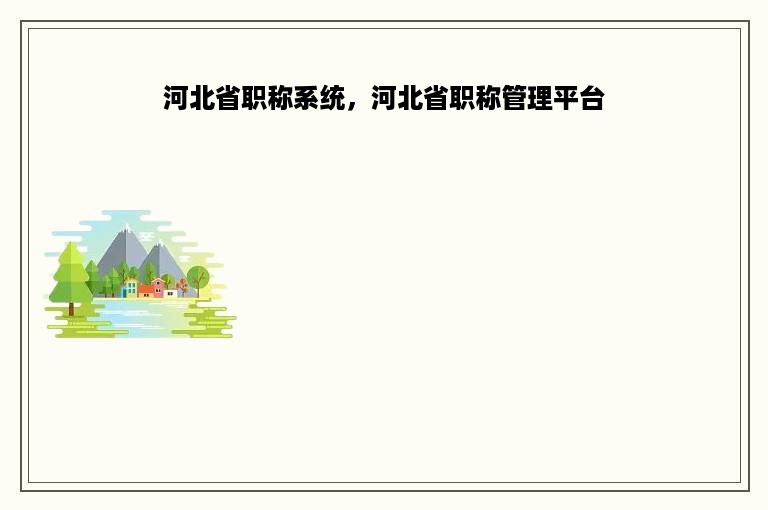 河北省职称系统，河北省职称管理平台