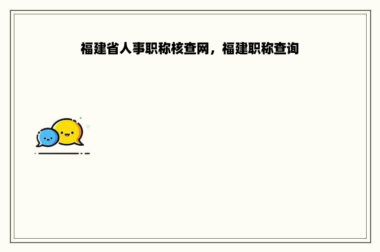福建省人事职称核查网，福建职称查询
