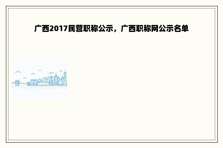 广西2017民营职称公示，广西职称网公示名单