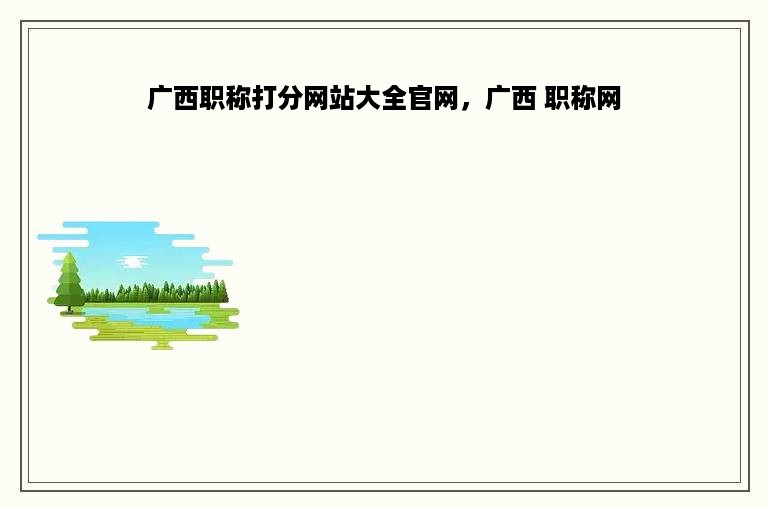 广西职称打分网站大全官网，广西 职称网