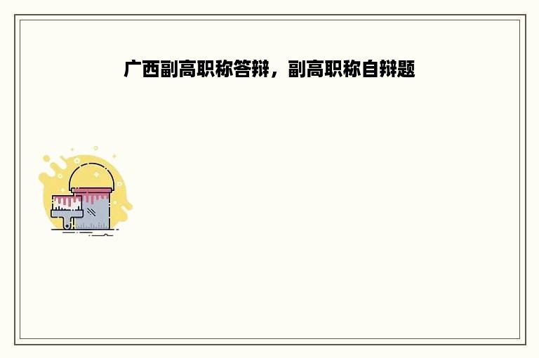 广西副高职称答辩，副高职称自辩题