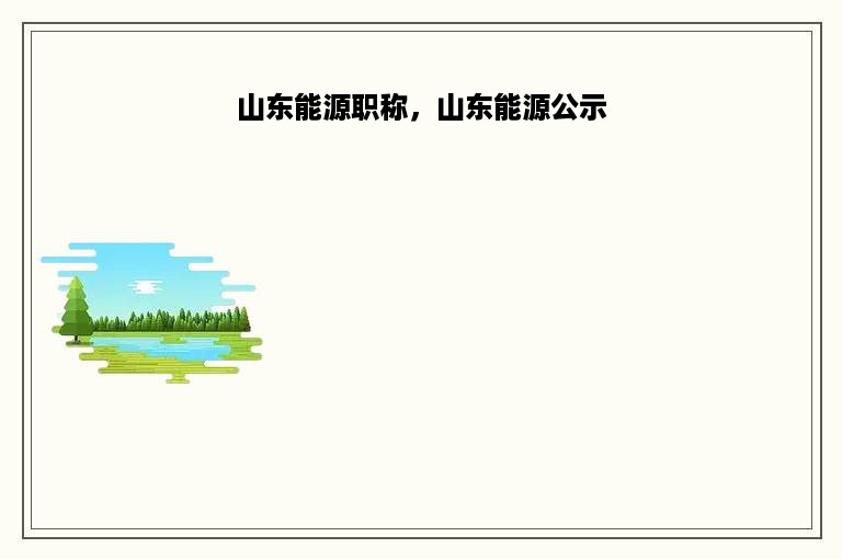 山东能源职称，山东能源公示