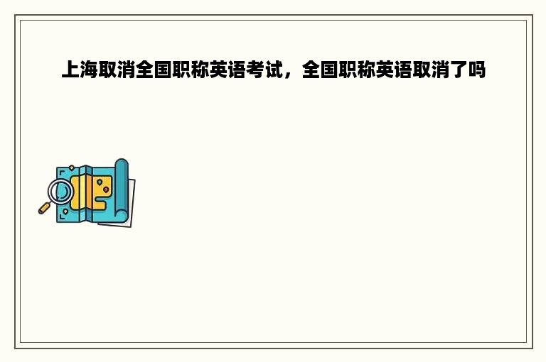上海取消全国职称英语考试，全国职称英语取消了吗