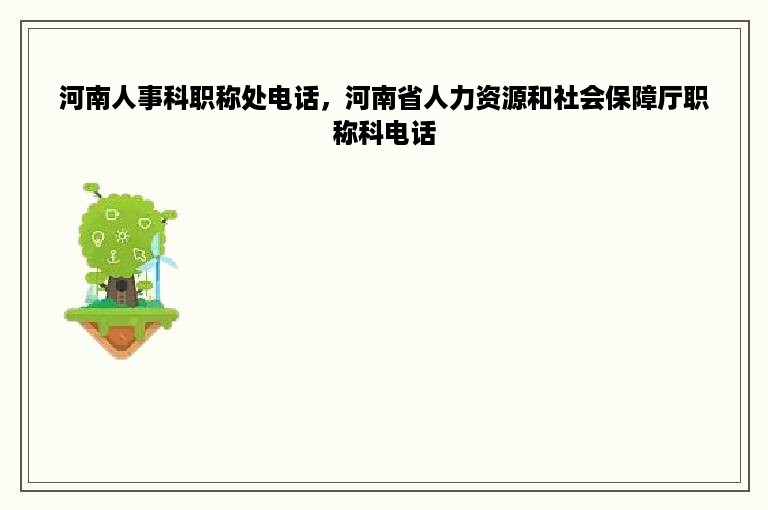 河南人事科职称处电话，河南省人力资源和社会保障厅职称科电话