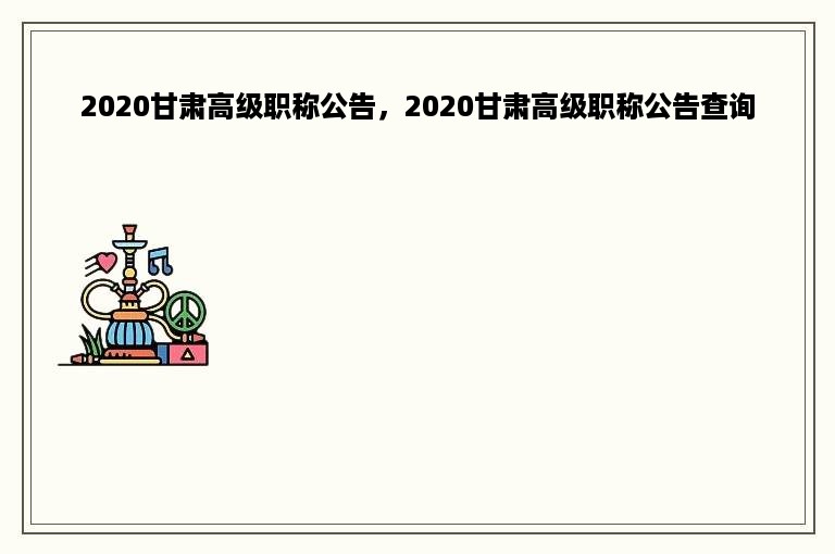 2020甘肃高级职称公告，2020甘肃高级职称公告查询