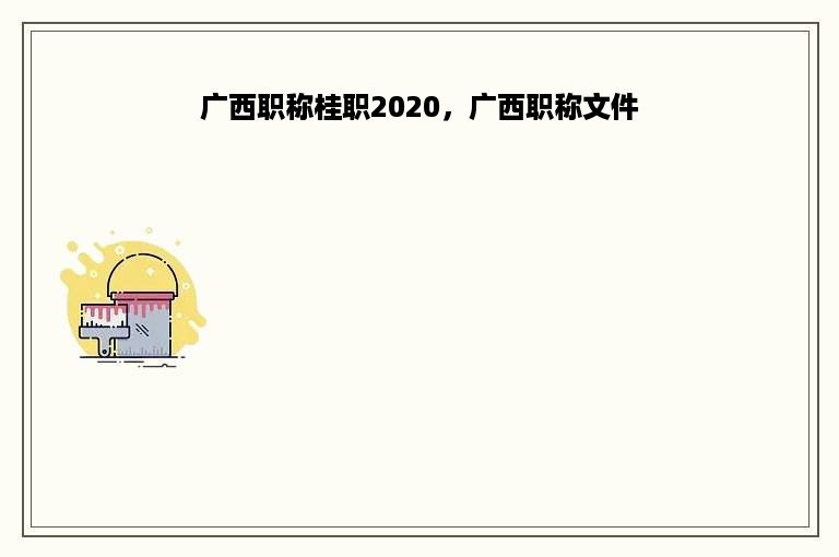 广西职称桂职2020，广西职称文件