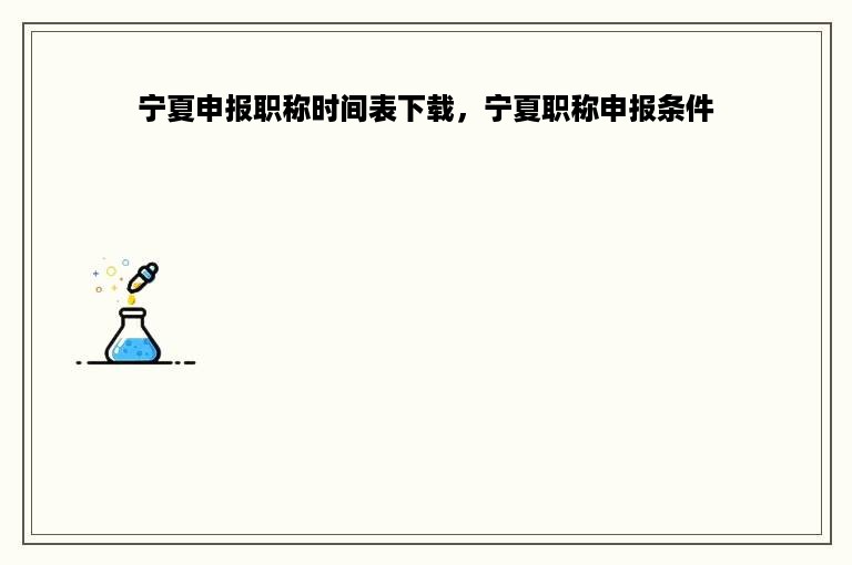宁夏申报职称时间表下载，宁夏职称申报条件