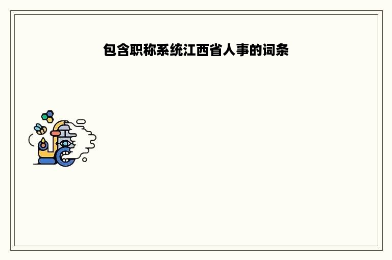 包含职称系统江西省人事的词条
