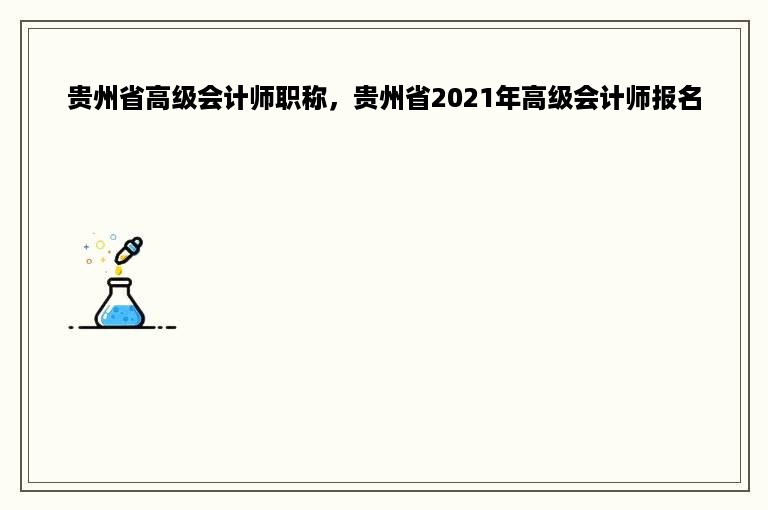贵州省高级会计师职称，贵州省2021年高级会计师报名