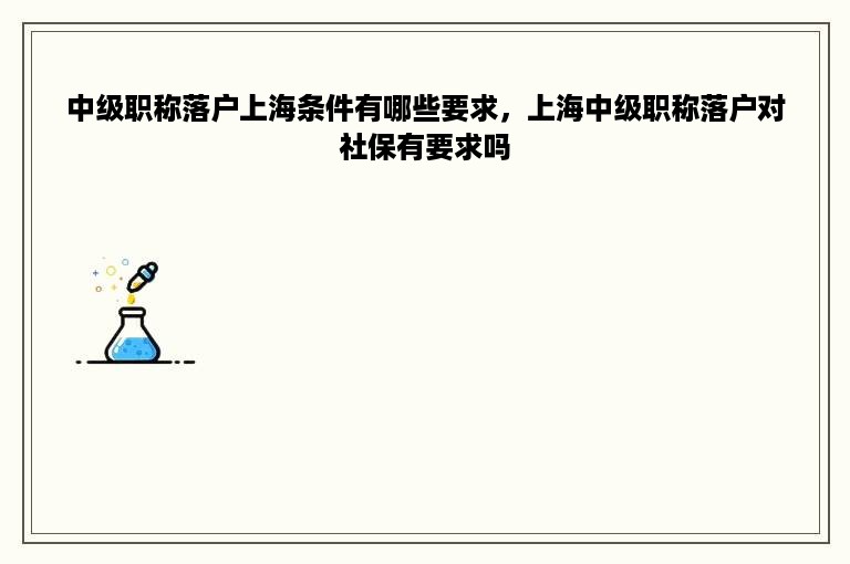 中级职称落户上海条件有哪些要求，上海中级职称落户对社保有要求吗