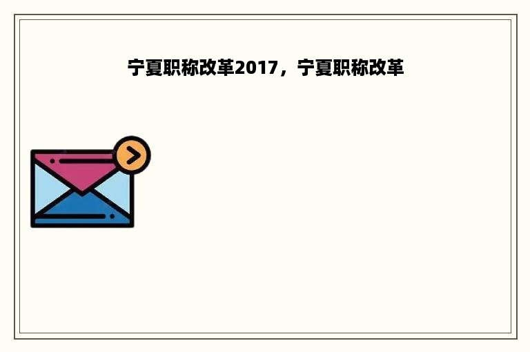 宁夏职称改革2017，宁夏职称改革