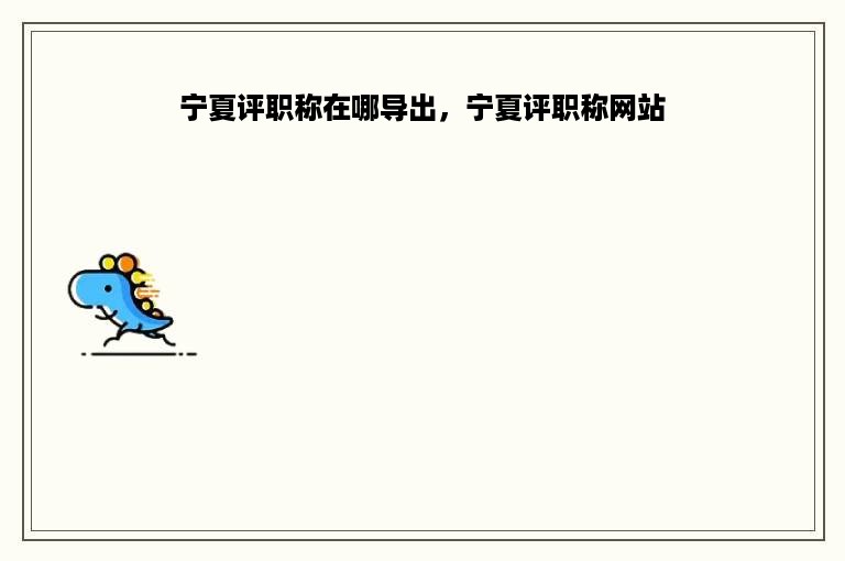 宁夏评职称在哪导出，宁夏评职称网站